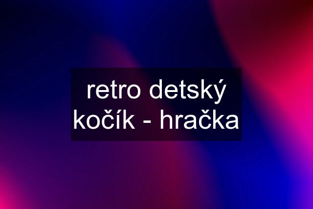 retro detský kočík - hračka