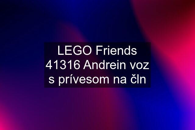 LEGO Friends 41316 Andrein voz s prívesom na čln