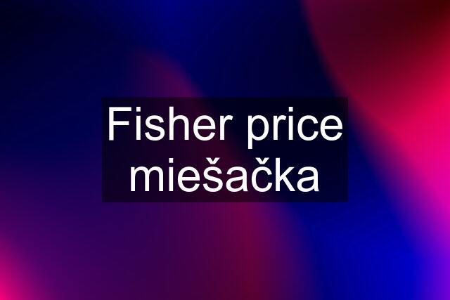 Fisher price miešačka