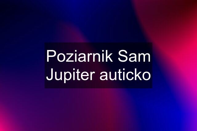 Poziarnik Sam Jupiter auticko