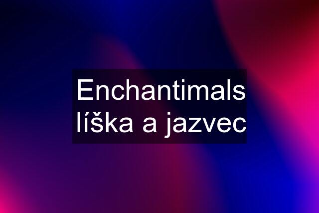 Enchantimals líška a jazvec