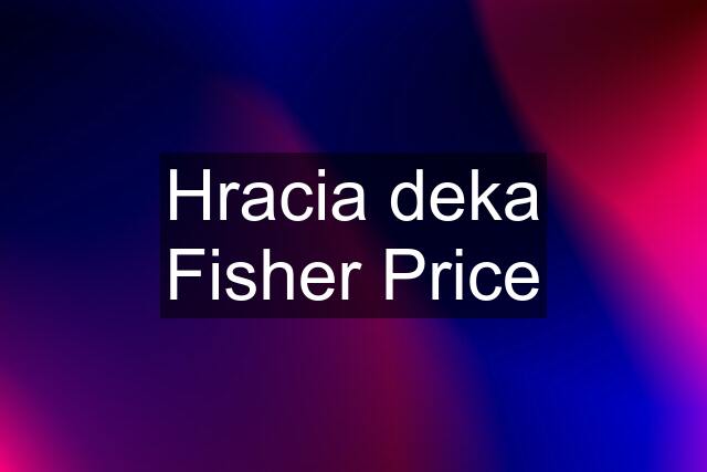 Hracia deka Fisher Price