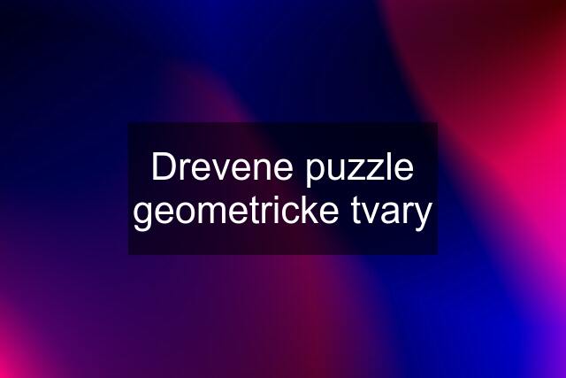 Drevene puzzle geometricke tvary