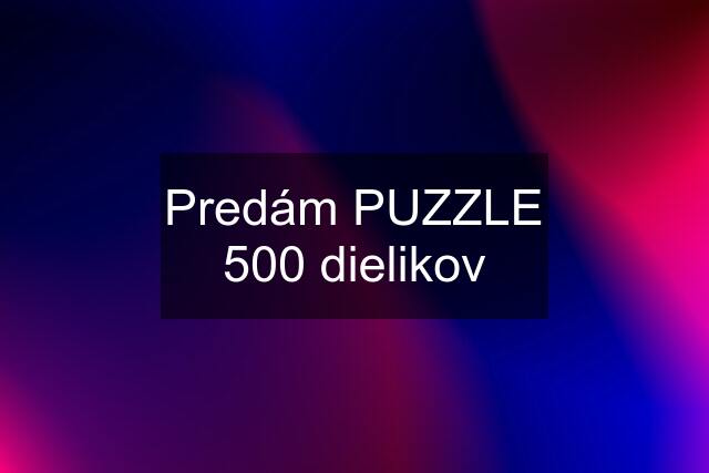 Predám PUZZLE 500 dielikov