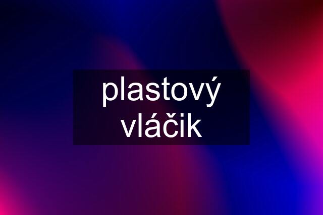 plastový vláčik