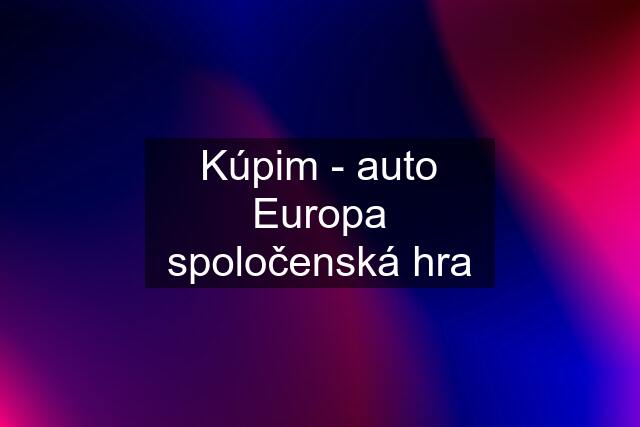 Kúpim - auto Europa spoločenská hra