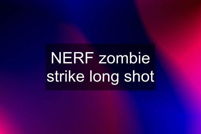 NERF zombie strike long shot