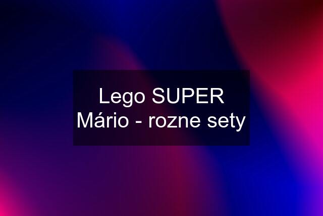 Lego SUPER Mário - rozne sety