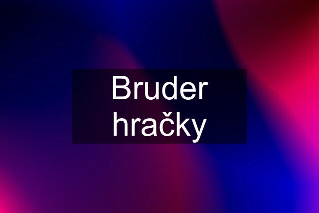 Bruder hračky