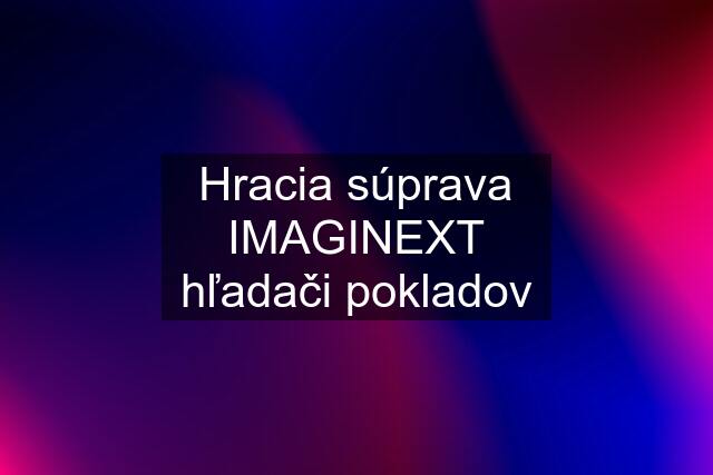 Hracia súprava IMAGINEXT hľadači pokladov