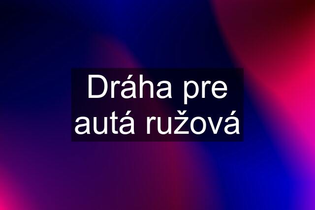 Dráha pre autá ružová