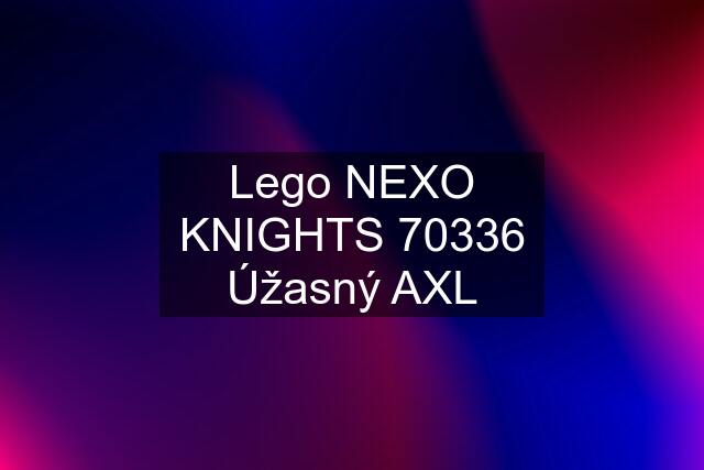 Lego NEXO KNIGHTS 70336 Úžasný AXL