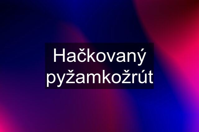 Hačkovaný pyžamkožrút