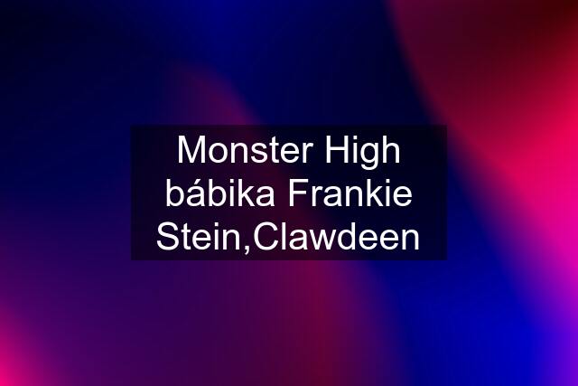 Monster High bábika Frankie Stein,Clawdeen