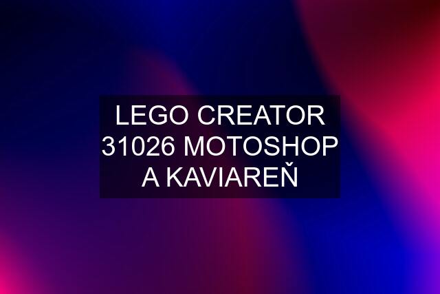 LEGO CREATOR 31026 MOTOSHOP A KAVIAREŇ