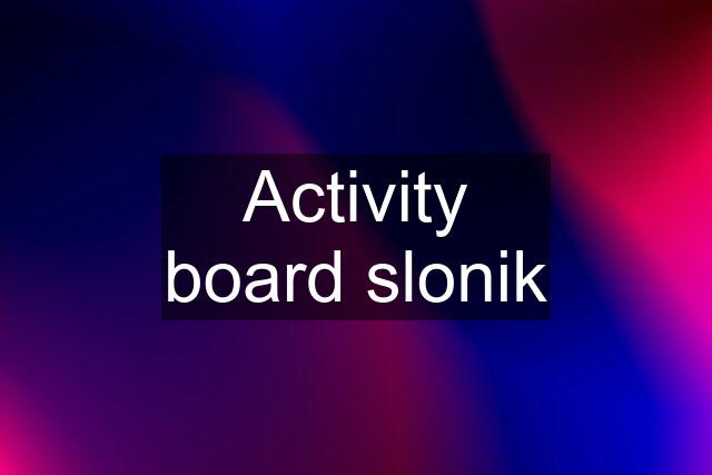 Activity board slonik