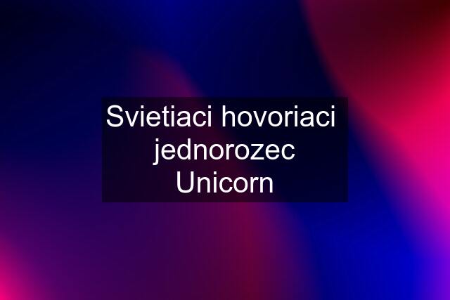 Svietiaci hovoriaci  jednorozec Unicorn