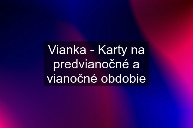 Vianka - Karty na predvianočné a vianočné obdobie