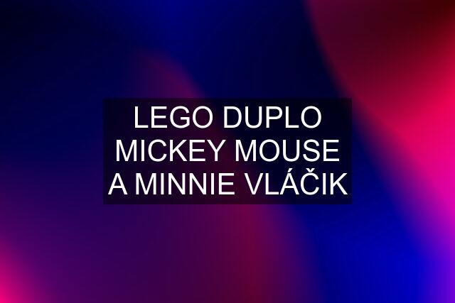 LEGO DUPLO MICKEY MOUSE A MINNIE VLÁČIK