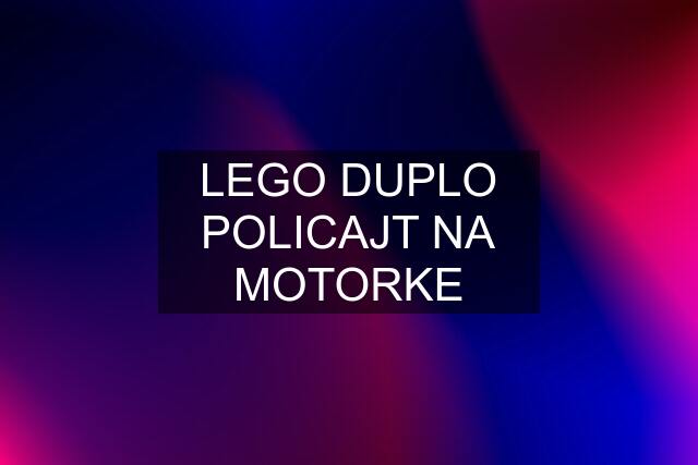 LEGO DUPLO POLICAJT NA MOTORKE