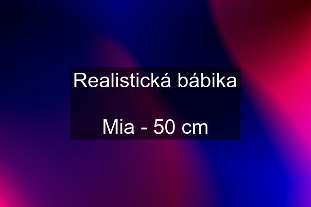 Realistická bábika  Mia - 50 cm