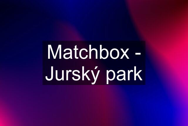 Matchbox - Jurský park