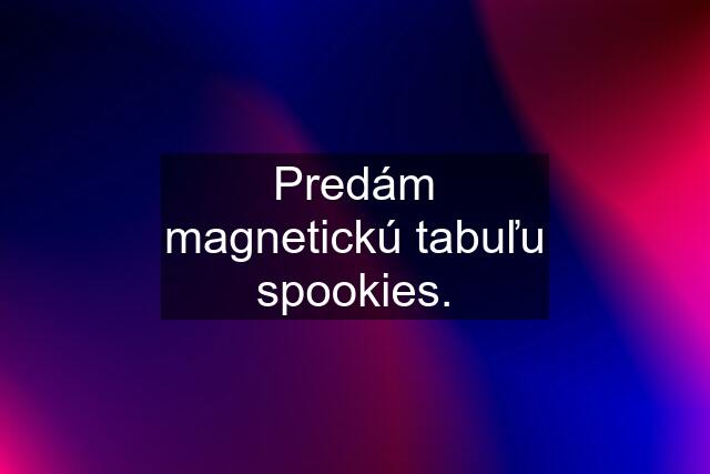 Predám magnetickú tabuľu spookies.