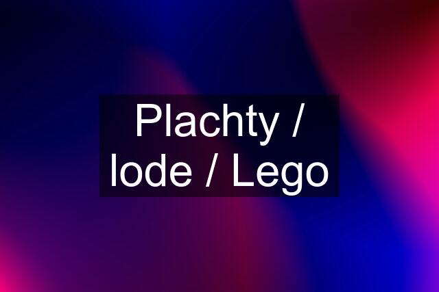 Plachty / lode / Lego