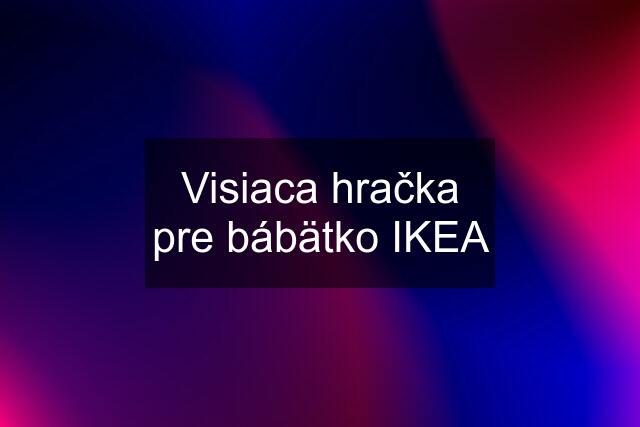 Visiaca hračka pre bábätko IKEA