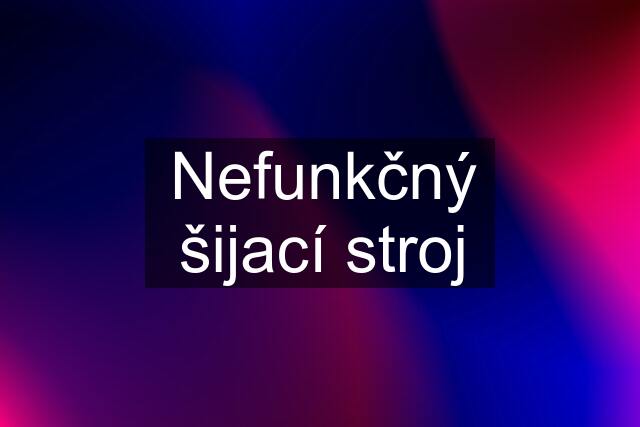 Nefunkčný šijací stroj