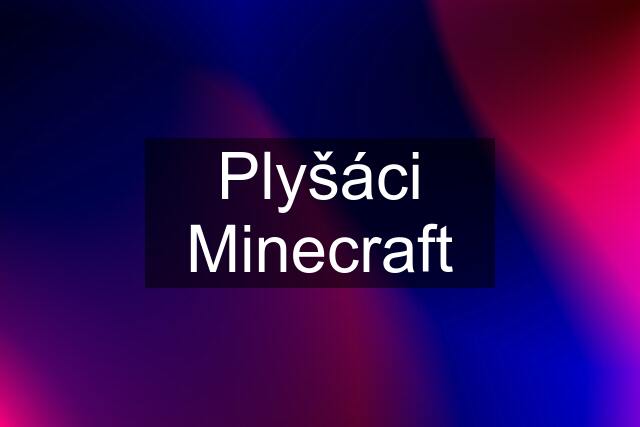 Plyšáci Minecraft