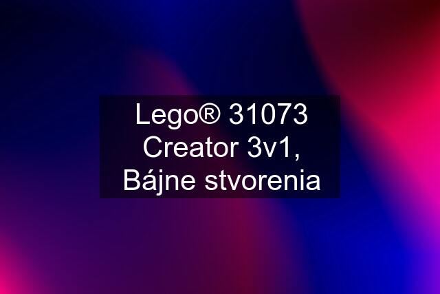 Lego® 31073 Creator 3v1, Bájne stvorenia