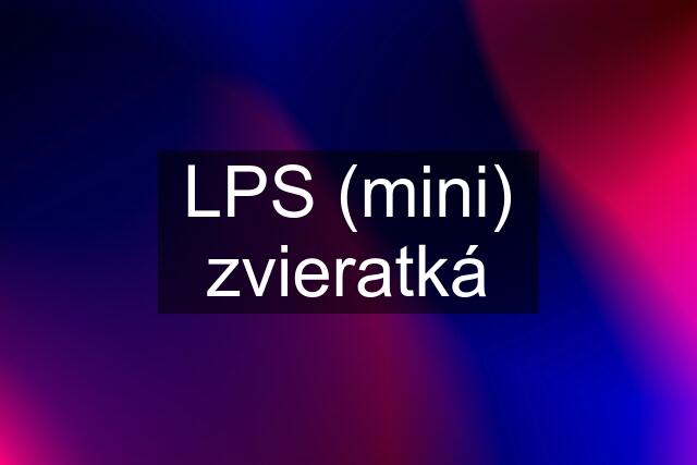 LPS (mini) zvieratká