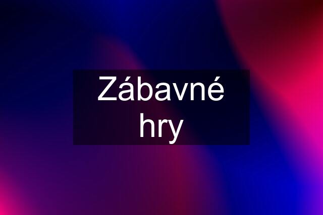 Zábavné hry