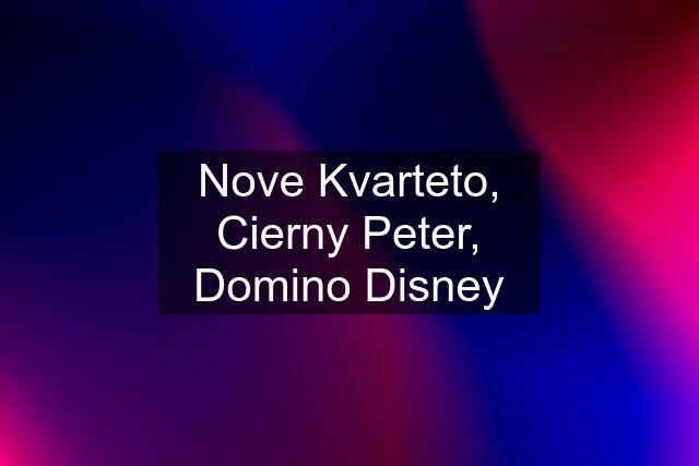 Nove Kvarteto, Cierny Peter, Domino Disney
