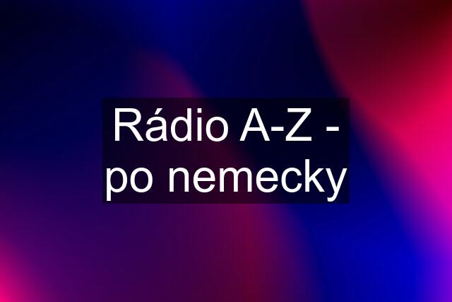 Rádio A-Z - po nemecky