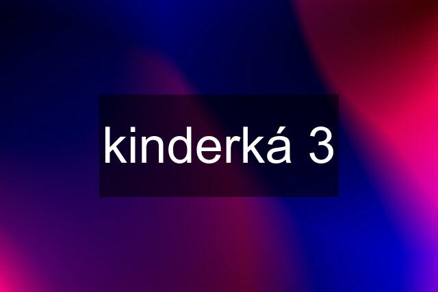 kinderká 3