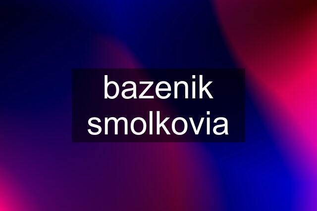 bazenik smolkovia