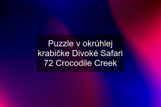 Puzzle v okrúhlej krabičke Divoké Safari 72 Crocodile Creek