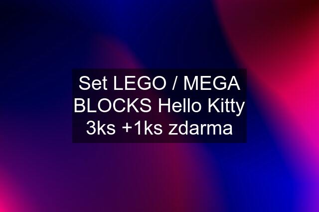 Set LEGO / MEGA BLOCKS Hello Kitty 3ks +1ks zdarma