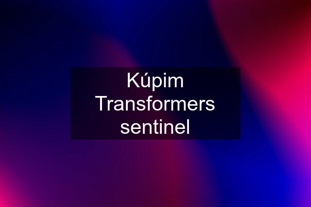 Kúpim Transformers sentinel