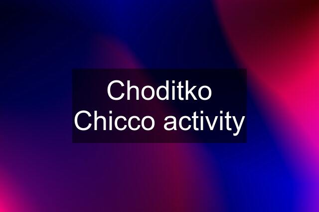 Choditko Chicco activity