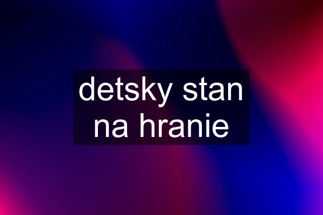 detsky stan na hranie