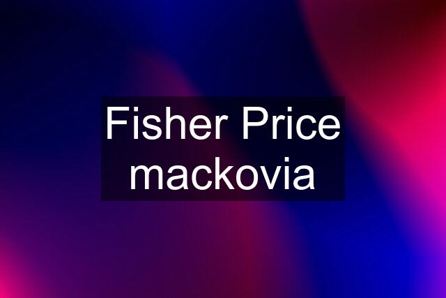 Fisher Price mackovia