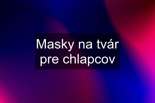 Masky na tvár pre chlapcov