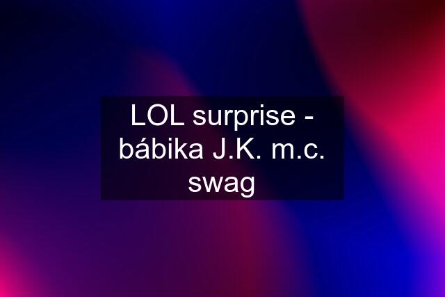 LOL surprise - bábika J.K. m.c. swag