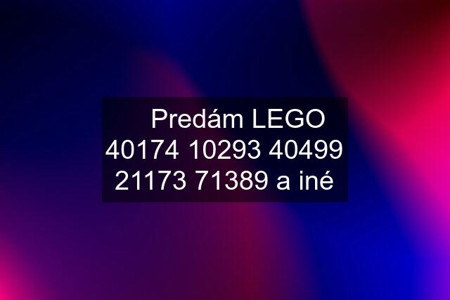 ✅ Predám LEGO 40174 10293 40499 21173 71389 a iné