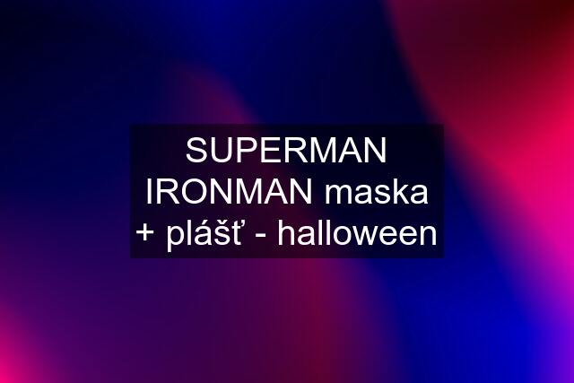 SUPERMAN IRONMAN maska + plášť - halloween