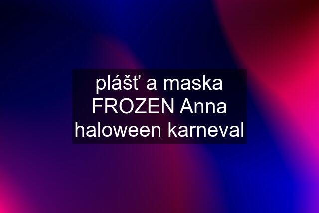 plášť a maska FROZEN Anna haloween karneval