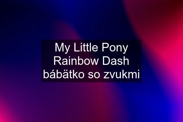 My Little Pony Rainbow Dash bábätko so zvukmi